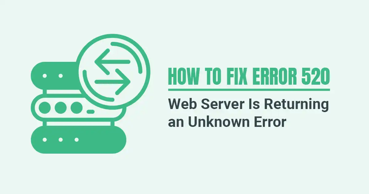 How to Fix Error 520 Web Server Is Returning an Unknown Error